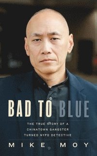 bokomslag Bad to Blue: The True Story of a Chinatown Gangster Turned NYPD Detective