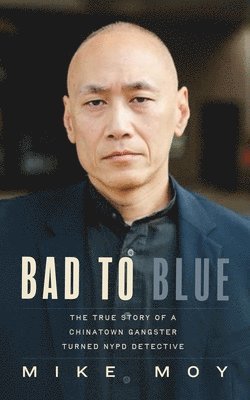 bokomslag Bad to Blue: The True Story of a Chinatown Gangster Turned NYPD Detective