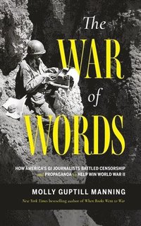bokomslag The War of Words: How America's GI Journalists Battled Censorship and Propaganda to Help Win World War II