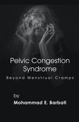 Mohammad E Barbati, Mohammad E. Barbati - Pelvic Congestion Syndrome - Beyond Menstrual Cramps, Häftad