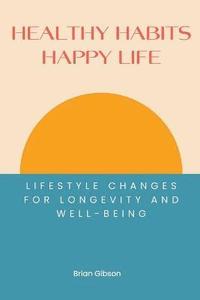 bokomslag Healthy Habits, Happy Life Lifestyle Changes For Longevity And Well-being