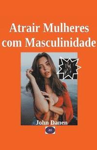 bokomslag Atrair Mulheres com Masculinidade