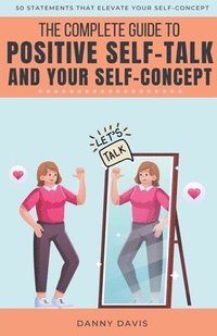 bokomslag Complete Guide To Positive Self Talk and Your Self Concept