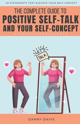bokomslag Complete Guide To Positive Self Talk and Your Self Concept
