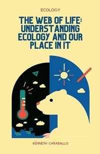 bokomslag The Web of Life: Understanding Ecology and Our Place in It
