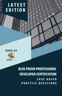 bokomslag Blue Prism Professional Developer Certification Case Based Practice Questions - Latest Edition 2023