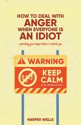 How to Deal With Anger When Everyone Is an Idiot