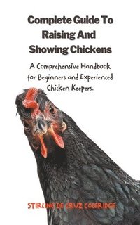 bokomslag The Complete Guide To Raising And Showing Chickens