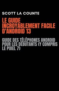 bokomslag Le Guide Incroyablement Facile D'android 13