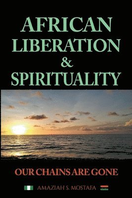 Amaziah S Mostafa - African Liberation & Spirituality Our Chains Are Gone, Häftad
