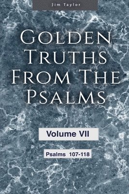 Jim Taylor - Golden Truths from the Psalms - Volume VII - Psalms 107-118, Häftad