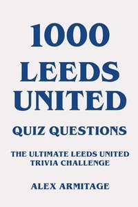 bokomslag 1000 Leeds United Quiz Questions - The Ultimate Leeds United Trivia Challenge