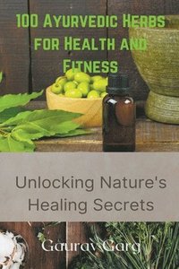 bokomslag 100 Ayurvedic Herbs for Health and Fitness