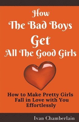 Ivan Chamberlain - How the Bad Boys Get All the Good Girls, Häftad