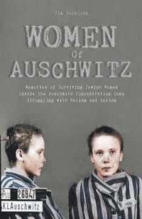 bokomslag Women Of Auschwitz Memories of Surviving Jewish Women Inside the Auschwitz Concentration Camp Struggling with Racism and Sexism