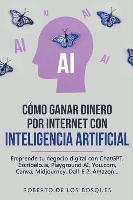 bokomslag Cmo Ganar Dinero por Internet con Inteligencia Artificial Emprende tu negocio digital con ChatGPT, Escrbelo.ia, Playground AI, You.com, Canva, Midjourney, Dall-E 2, Amazon...