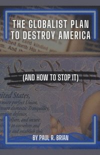bokomslag The Globalist Plan To Destroy America (And How To Stop It)