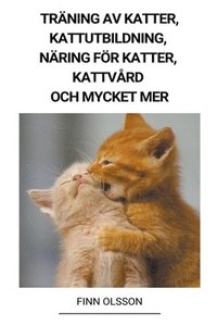 bokomslag Traning av Katter, Kattutbildning, Naring foer Katter, Kattvard och Mycket mer