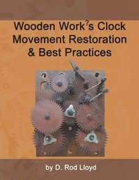 bokomslag Wooden Work's Clock Movement Restoration & Best Practices