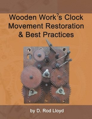 bokomslag Wooden Work's Clock Movement Restoration & Best Practices