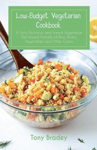 bokomslag Low-Budget Vegetarian Cookbook a Tasty, Nutritious and Varied Vegetarian Diet Based Primarily of Rice, Beans, Vegetables and Other Grains