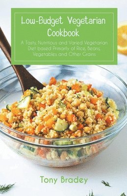 bokomslag Low-Budget Vegetarian Cookbook a Tasty, Nutritious and Varied Vegetarian Diet Based Primarily of Rice, Beans, Vegetables and Other Grains