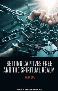 bokomslag Setting Captives Free and the Spiritual Realm Part One