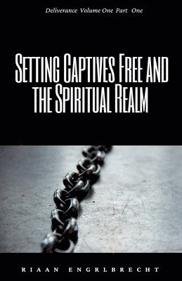 Setting Captives Free and the Spiritual Realm Part One 1