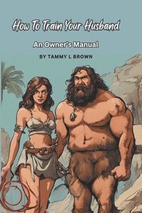 bokomslag How To Train Your Husband - An Owner's Manual