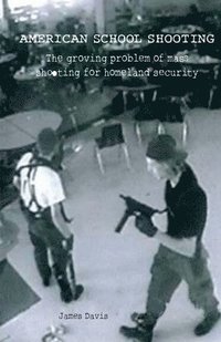 bokomslag American School Shooting The Growing Problem Of Mass Shooting For Homeland Security