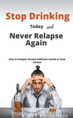 bokomslag Stop Drinking Today and Never Relapse Again