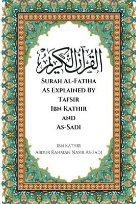 Ibn Kathir, Abdur Rahman Nasir As-Sadi - Surah Al-Fatiha As Explained By Tafsir Ibn Kathir and As-Sadi, Häftad
