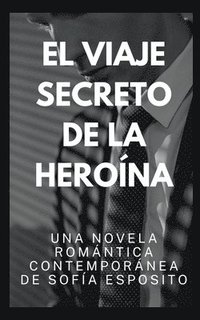 bokomslag El Viaje Secreto de la Heroina. Una Novela Romantica Contemporanea de