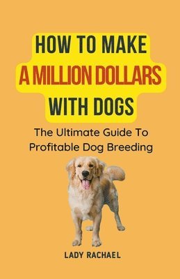 bokomslag How To Make A Million Dollars With Dogs