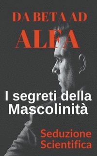 bokomslag Da beta ad alfa I segreti della mascolinita