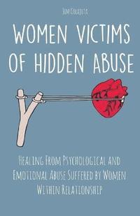 bokomslag Women Victims of Hidden Abuse Healing From Psychological and Emotional Abuse Suffered by Women Within Relationship