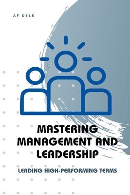 Af Delk, AF Delk - Mastering Management and Leadership, Häftad