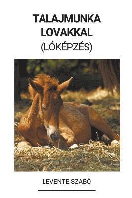 Levente Szabó - Talajmunka Lovakkal (Lóképzés), Häftad