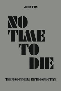 bokomslag No Time to Die - The Unofficial Retrospective