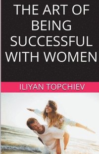 bokomslag The Art Of Being Successful With Women