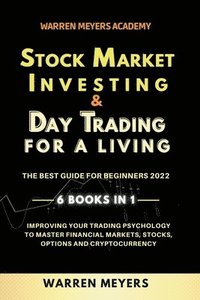bokomslag Stock Market Investing & Day Trading for a Living the Best Guide for Beginners 2022 6 Books in 1 Improving your Trading Psychology to Master Financial Markets, Stocks, Options and Cryptocurrency