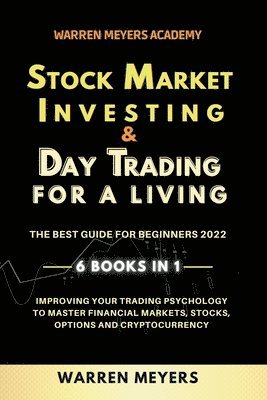 Stock Market Investing & Day Trading for a Living the Best Guide for Beginners 2022 6 Books in 1 Improving your Trading Psychology to Master Financial Markets, Stocks, Options and Cryptocurrency 1