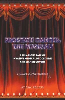 Eric Wilson - Prostate Cancer, The Musical!, Häftad. Tillgänglighet: Lägg i varukorg