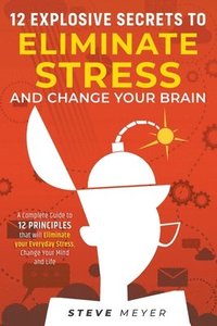 bokomslag 12 Explosive Secrets To Eliminate Stress And Change Your Brain