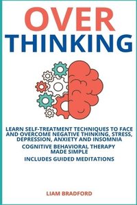 bokomslag Overthinking. Learn Self-Treatment Techniques to Face and Overcome Negative Thinking, Stress, Depression, Anxiety and Insomnia. Cognitive Behavioral Therapy Made Simple I Includes Guided Meditations