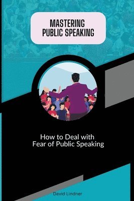 bokomslag Mastering Public Speaking - How to Deal with Fear of Public Speaking