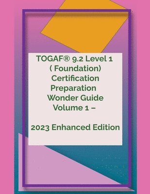 TOGAF(R) 9.2 Level 1 Wonder Guide Volume 1 - 2023 Enhanced Edition 1