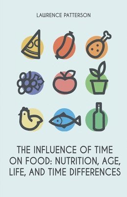 Lawrence Patterson - The Influence of Time on Food: Nutrition, Age, Life, and Time Differences, Häftad