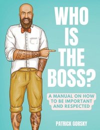 bokomslag Who Is the Boss? - A Manual on How to Be Important and Respected