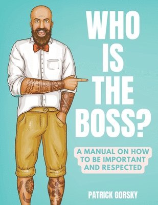 Who Is the Boss? - A Manual on How to Be Important and Respected 1